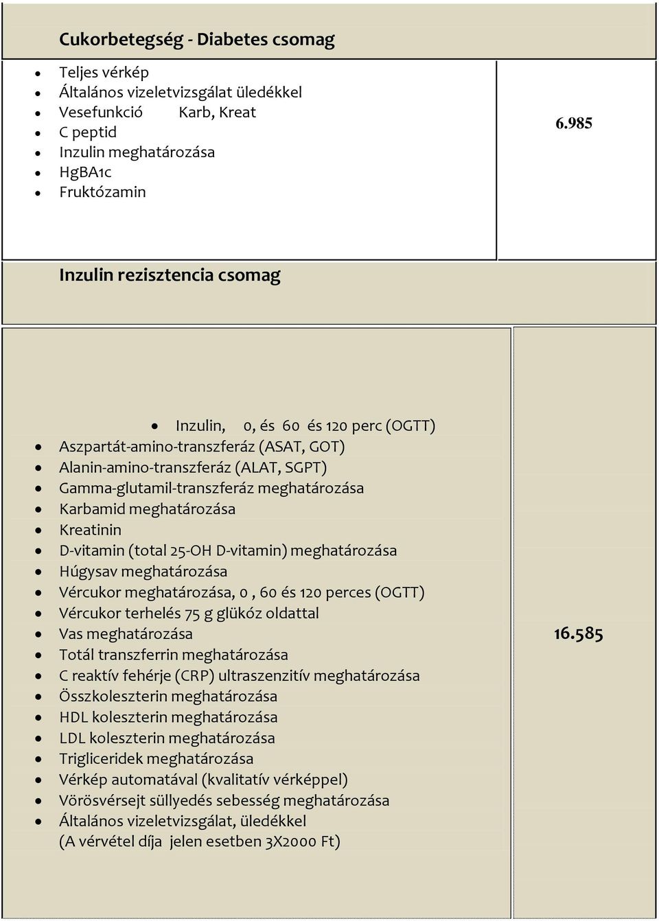 meghatározása Kreatinin D-vitamin (total 25-OH D-vitamin) meghatározása Húgysav meghatározása Vércukor meghatározása, 0, 60 és 120 perces (OGTT) Vércukor terhelés 75 g glükóz oldattal Vas