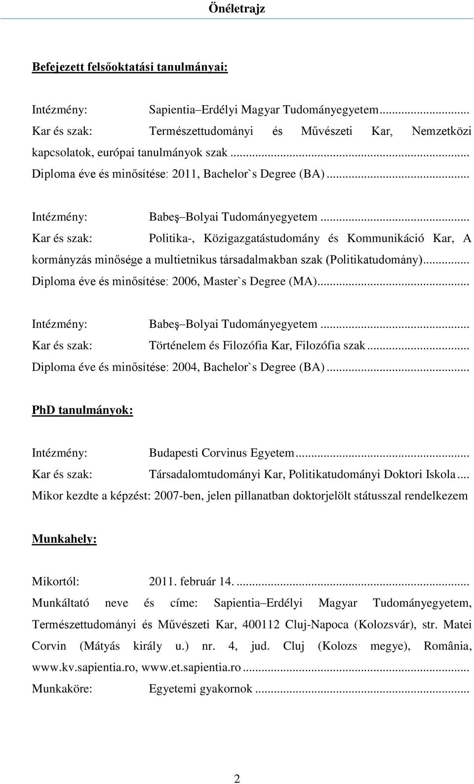 .. Kar és szak: Politika-, Közigazgatástudomány és Kommunikáció Kar, A kormányzás minősége a multietnikus társadalmakban szak (Politikatudomány)... Diploma éve és minősítése: 2006, Master`s Degree (MA).