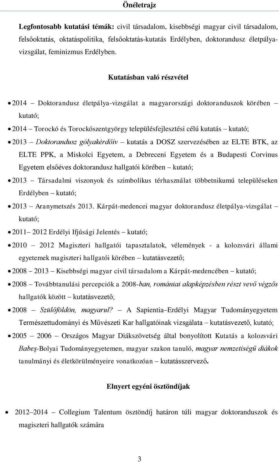Doktorandusz gólyakérdőív kutatás a DOSZ szervezésében az ELTE BTK, az ELTE PPK, a Miskolci Egyetem, a Debreceni Egyetem és a Budapesti Corvinus Egyetem elsőéves doktorandusz hallgatói körében
