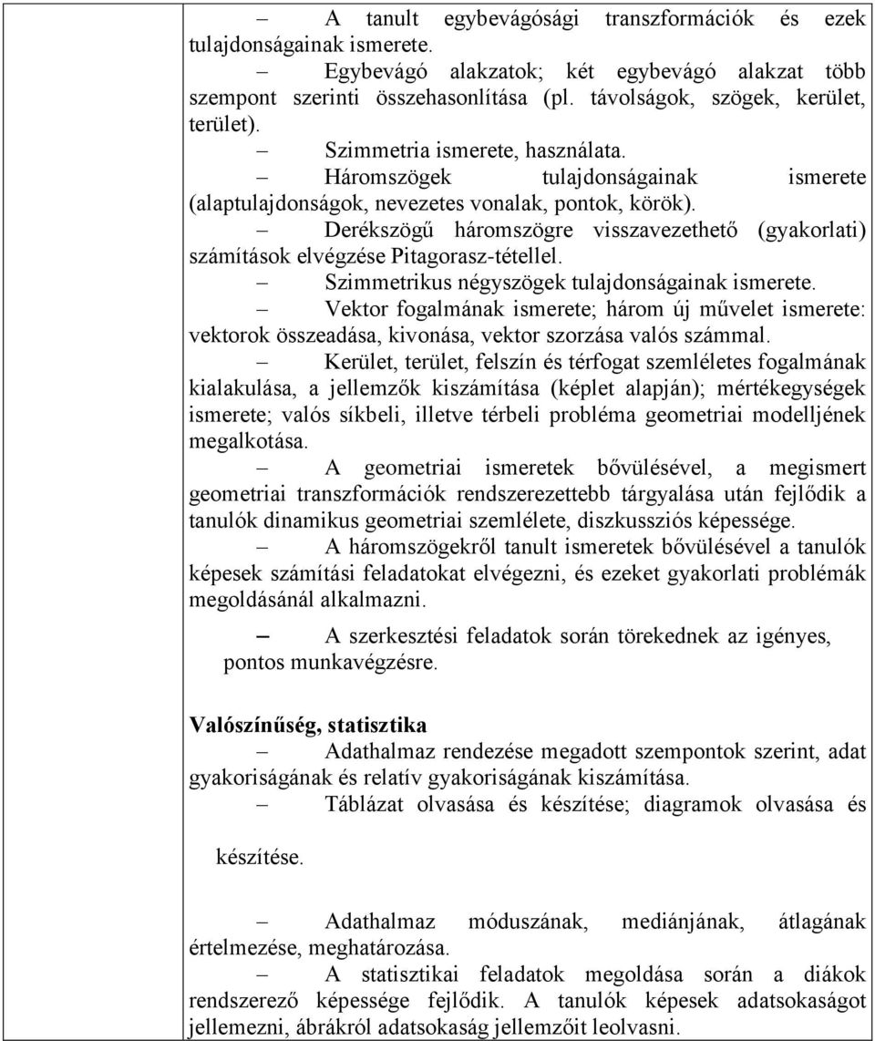 Derékszögű háromszögre visszavezethető (gyakorlati) számítások elvégzése Pitagorasz-tétellel. Szimmetrikus négyszögek tulajdonságainak ismerete.