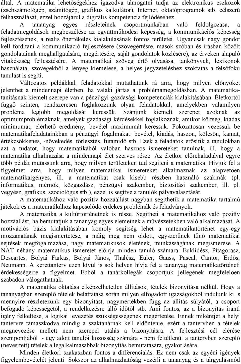 A tananyag egyes részleteinek csoportmunkában való feldolgozása, a feladatmegoldások megbeszélése az együttműködési képesség, a kommunikációs képesség fejlesztésének, a reális önértékelés