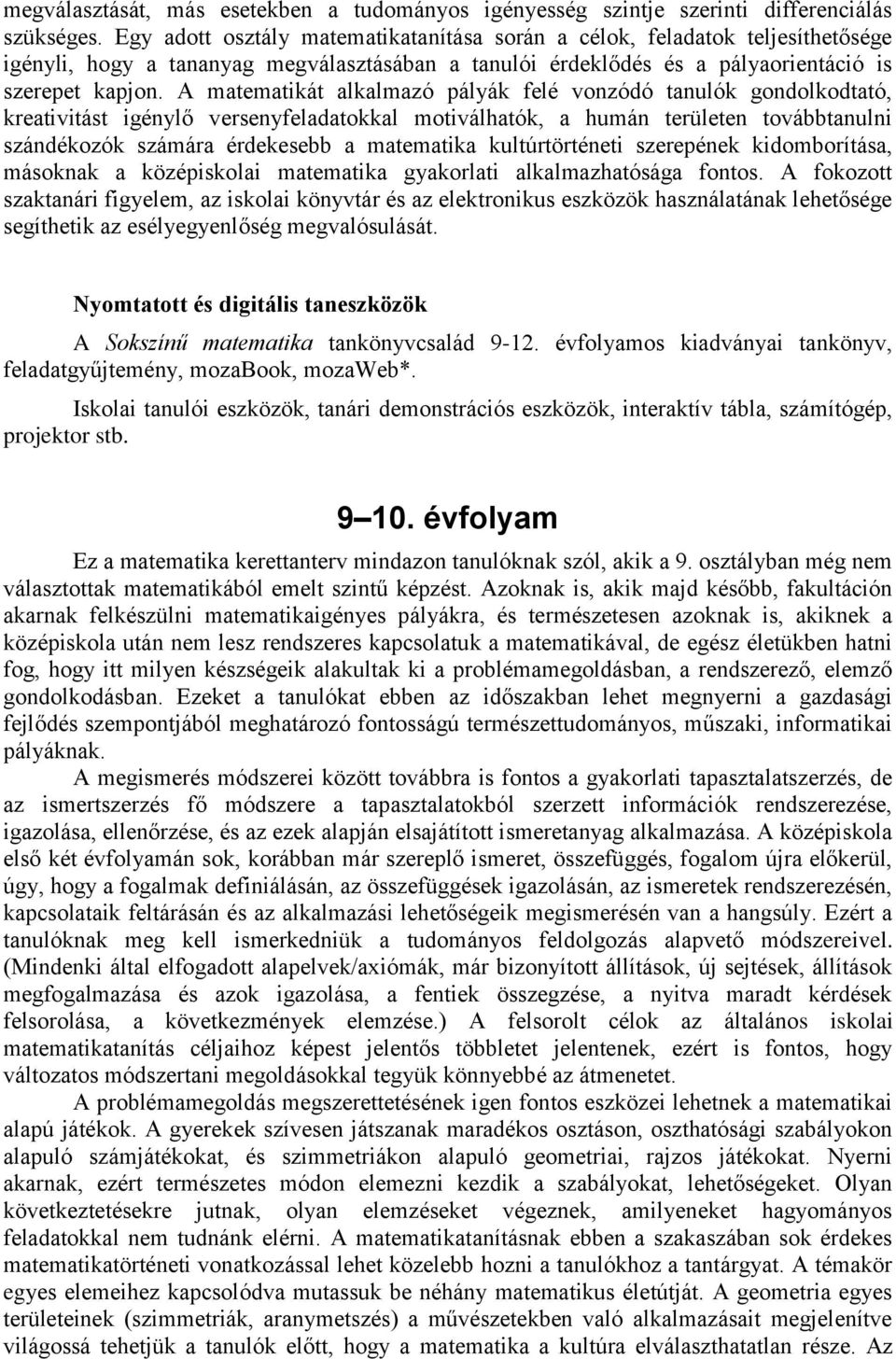 A matematikát alkalmazó pályák felé vonzódó tanulók gondolkodtató, kreativitást igénylő versenyfeladatokkal motiválhatók, a humán területen továbbtanulni szándékozók számára érdekesebb a matematika