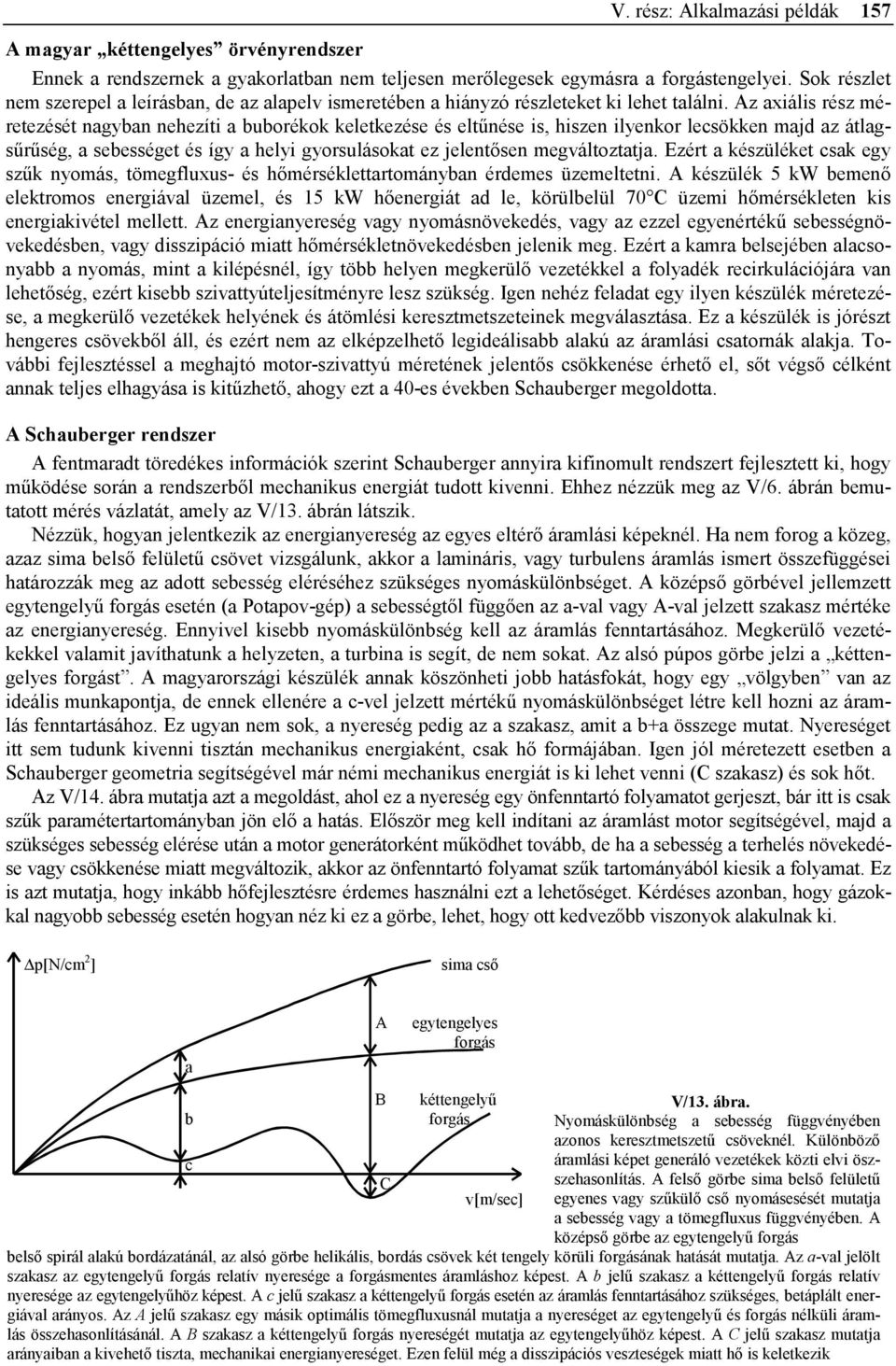 Az axiális rész méretezését nagyban nehezíti a buborékok keletkezése és eltűnése is, hiszen ilyenkor lecsökken majd az átlagsűrűség, a sebességet és így a helyi gyorsulásokat ez jelentősen