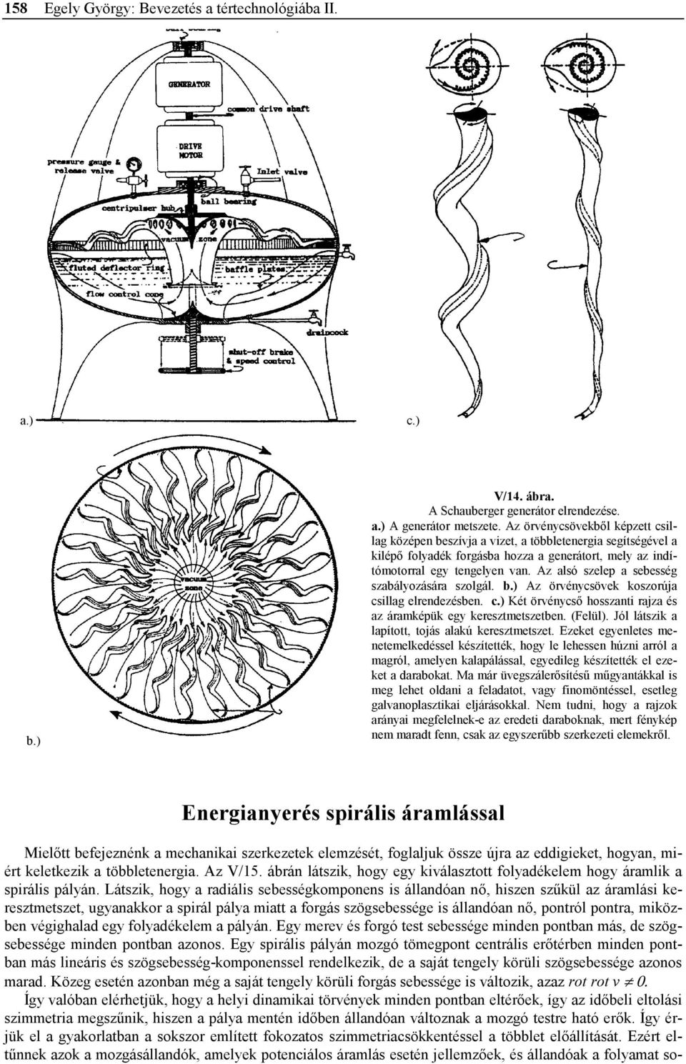 Az alsó szelep a sebesség szabályozására szolgál. b.) Az örvénycsövek koszorúja csillag elrendezésben. c.) Két örvénycső hosszanti rajza és az áramképük egy keresztmetszetben. (Felül).