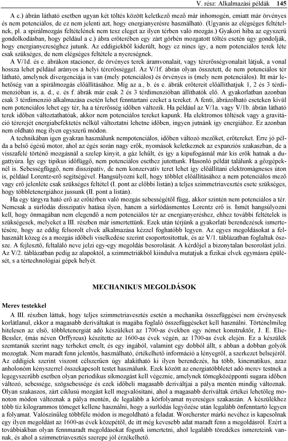 (Ugyanis az elégséges feltételnek, pl. a spirálmozgás feltételének nem tesz eleget az ilyen térben való mozgás.) Gyakori hiba az egyszerű gondolkodásban, hogy például a c.