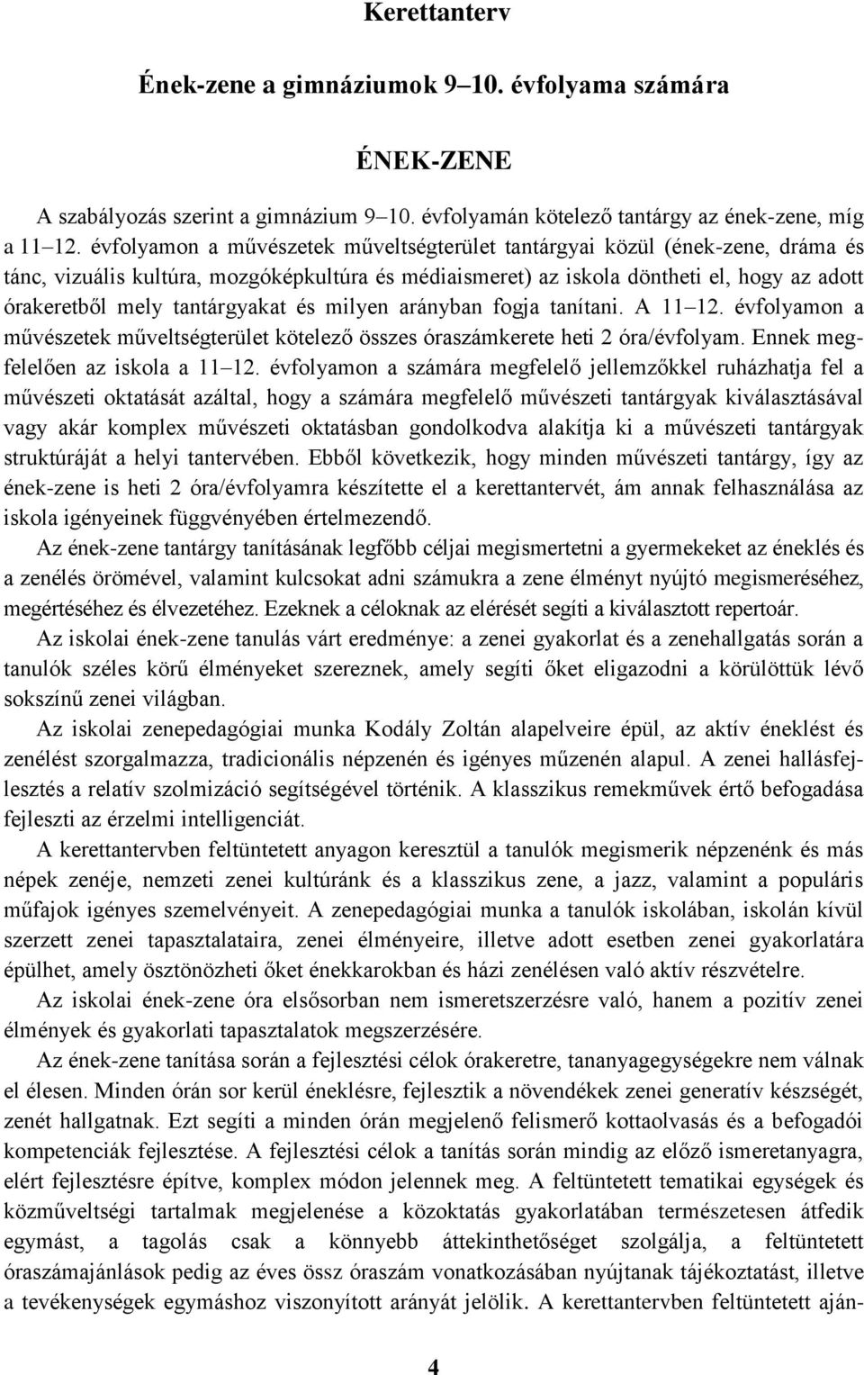 tantárgyakat és milyen arányban fogja tanítani. A 11 12. évfolyamon a művészetek műveltségterület kötelező összes óraszámkerete heti 2 óra/évfolyam. Ennek megfelelően az iskola a 11 12.