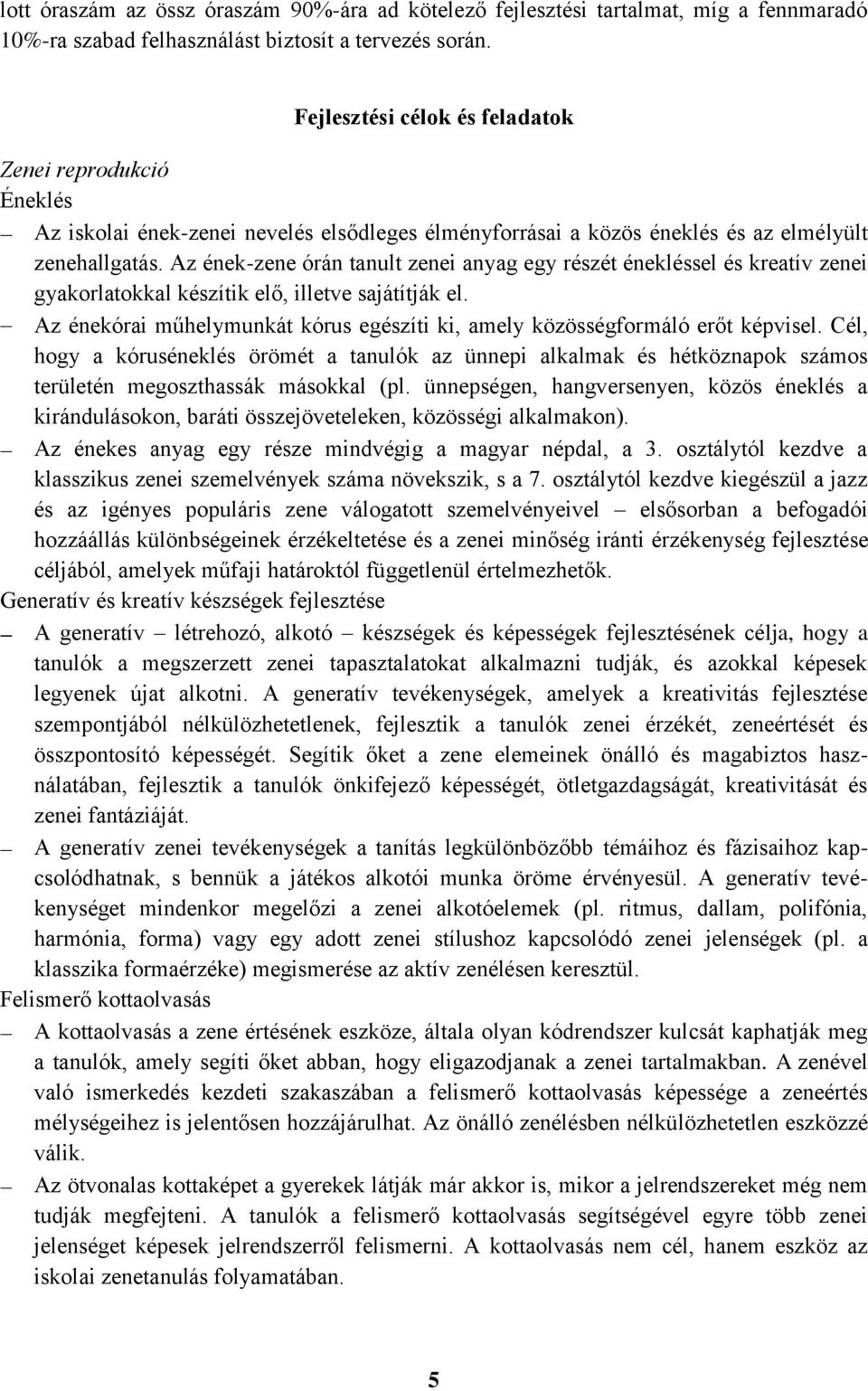 Az ének-zene órán tanult zenei anyag egy részét énekléssel és kreatív zenei gyakorlatokkal készítik elő, illetve sajátítják el.