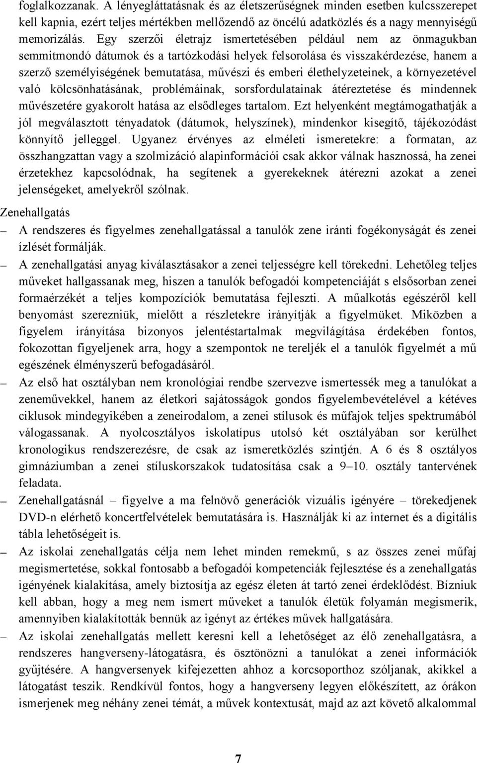 élethelyzeteinek, a környezetével való kölcsönhatásának, problémáinak, sorsfordulatainak átéreztetése és mindennek művészetére gyakorolt hatása az elsődleges tartalom.