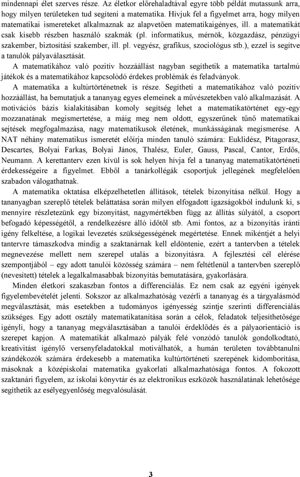 informatikus, mérnök, közgazdász, pénzügyi szakember, biztosítási szakember, ill. pl. vegyész, grafikus, szociológus stb.), ezzel is segítve a tanulók pályaválasztását.