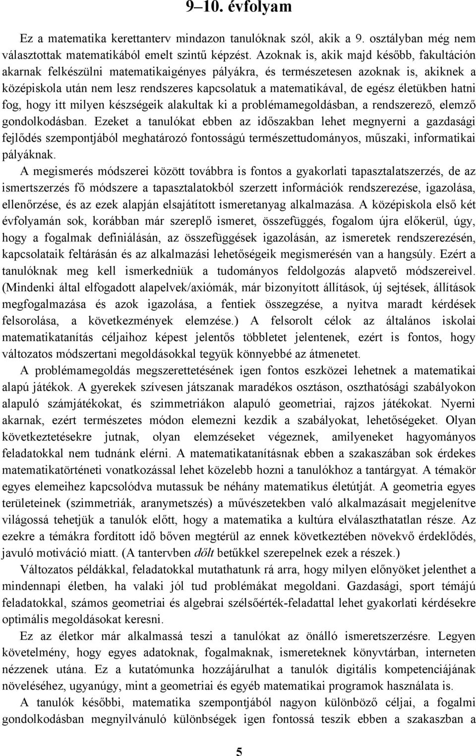 egész életükben hatni fog, hogy itt milyen készségeik alakultak ki a problémamegoldásban, a rendszerező, elemző gondolkodásban.