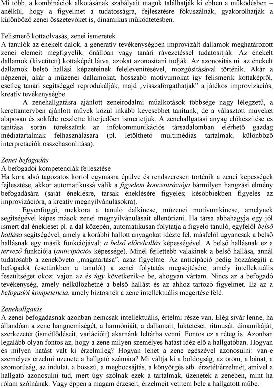 Felismerő kottaolvasás, zenei ismeretek A tanulók az énekelt dalok, a generatív tevékenységben improvizált dallamok meghatározott zenei elemeit megfigyelik, önállóan vagy tanári rávezetéssel