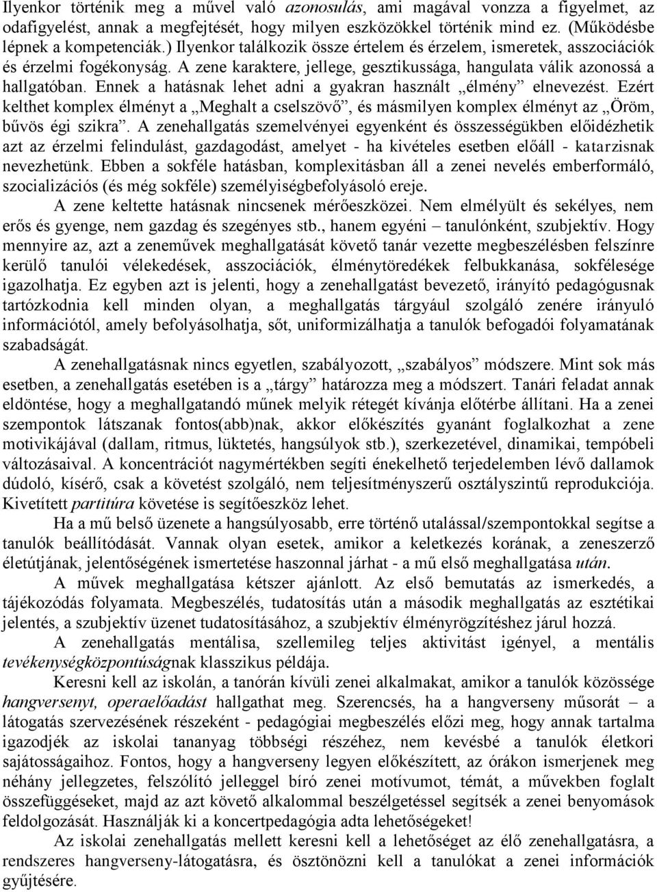 Ennek a hatásnak lehet adni a gyakran használt élmény elnevezést. Ezért kelthet komplex élményt a Meghalt a cselszövő, és másmilyen komplex élményt az Öröm, bűvös égi szikra.