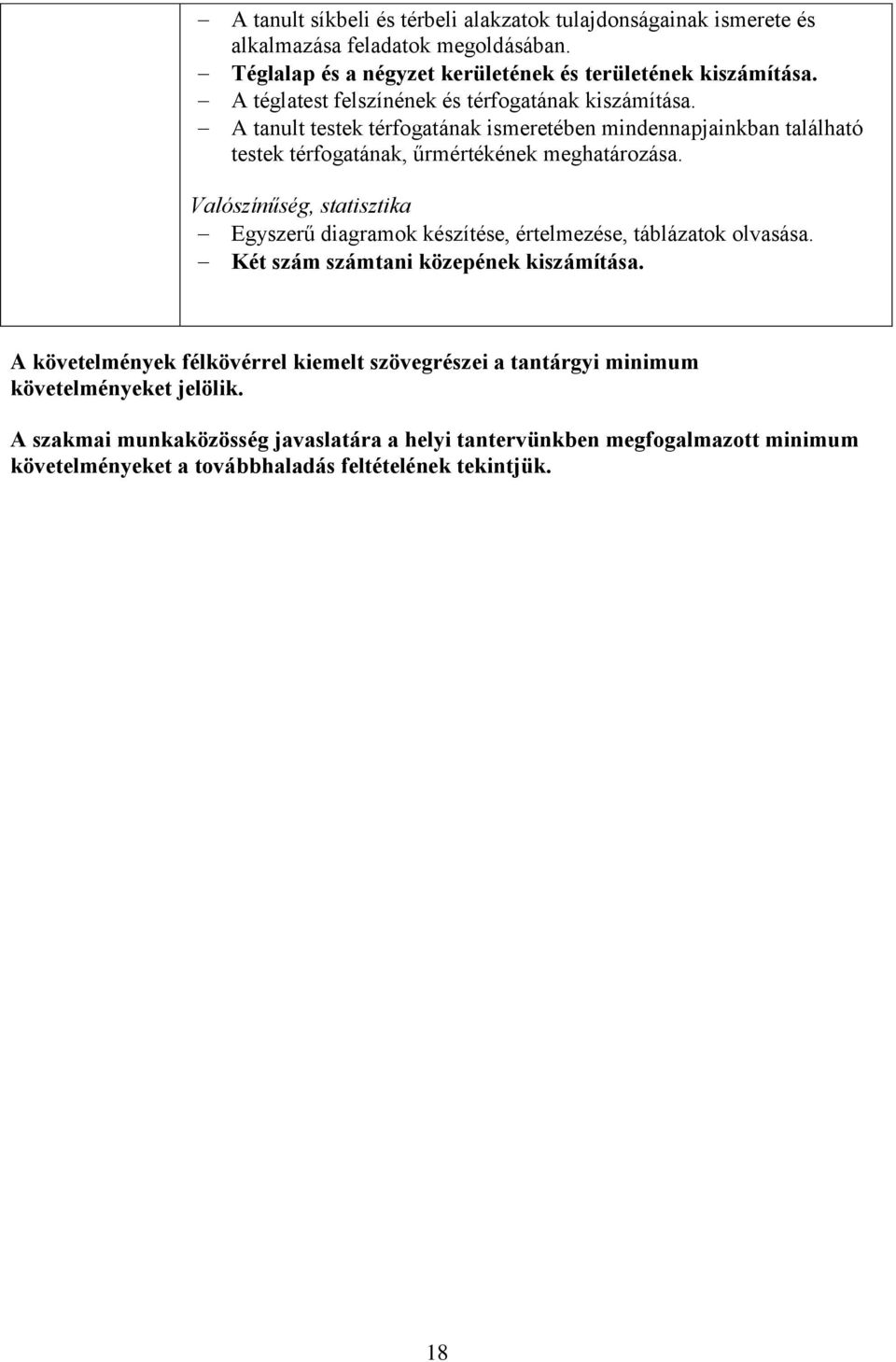 Valószínűség, statisztika Egyszerű diagramok készítése, értelmezése, táblázatok olvasása. Két szám számtani közepének kiszámítása.