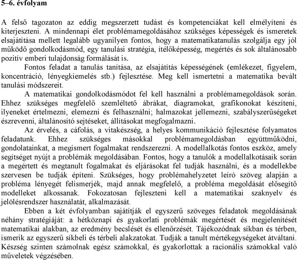 tanulási stratégia, ítélőképesség, megértés és sok általánosabb pozitív emberi tulajdonság formálását is.