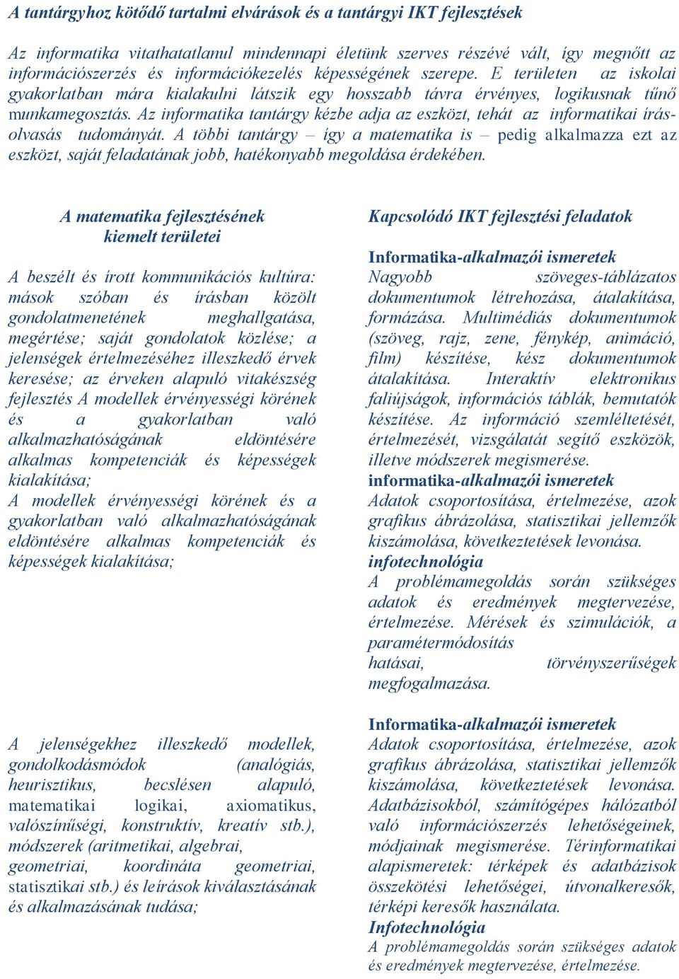 Az informatika tantárgy kézbe adja az eszközt, tehát az informatikai írásolvasás tudományát.