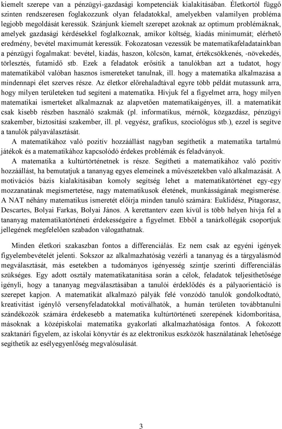 Fokozatosan vezessük be matematikafeladatainkban a pénzügyi fogalmakat: bevétel, kiadás, haszon, kölcsön, kamat, értékcsökkenés, -növekedés, törlesztés, futamidő stb.