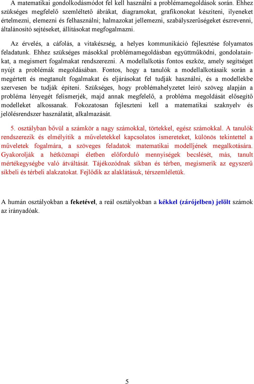 sejtéseket, állításokat megfogalmazni. Az érvelés, a cáfolás, a vitakészség, a helyes kommunikáció fejlesztése folyamatos feladatunk.