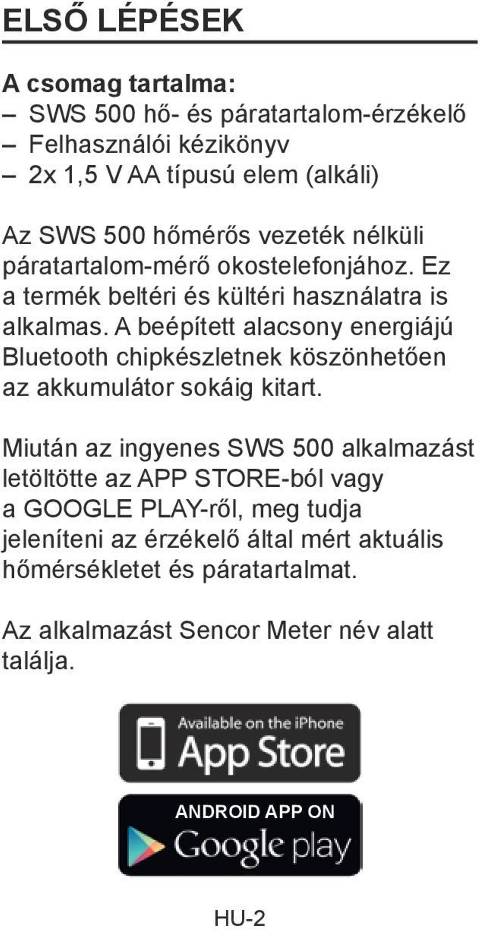 A beépített alacsony energiájú Bluetooth chipkészletnek köszönhetően az akkumulátor sokáig kitart.