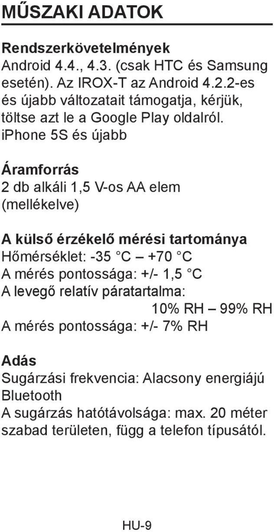 iphone 5S és újabb Áramforrás 2 db alkáli 1,5 V-os AA elem (mellékelve) A külső érzékelő mérési tartománya Hőmérséklet: -35 C +70 C A mérés