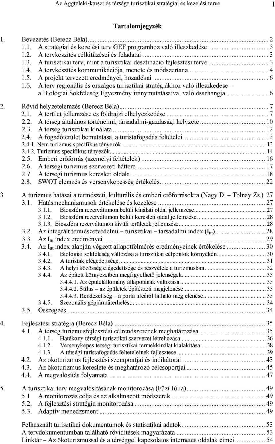 6. A terv regionális és országos turisztikai stratégiákhoz való illeszkedése a Biológiai Sokféleség Egyezmény iránymutatásaival való összhangja... 6 2. Rövid helyzetelemzés (Berecz Béla)... 7 2.1.