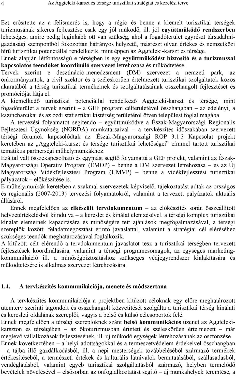 jól együttműködő rendszerben lehetséges, amire pedig leginkább ott van szükség, ahol a fogadóterület egyrészt társadalmigazdasági szempontból fokozottan hátrányos helyzetű, másrészt olyan értékes és