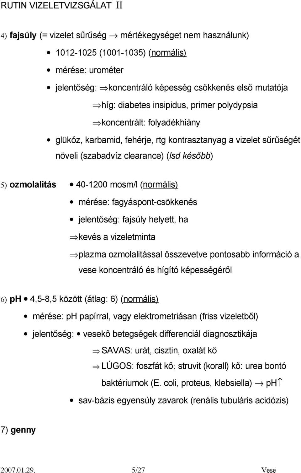 mosm/l (normális) mérése: fagyáspont-csökkenés jelentőség: fajsúly helyett, ha kevés a vizeletminta plazma ozmolalitással összevetve pontosabb információ a vese koncentráló és hígító képességéről 6)