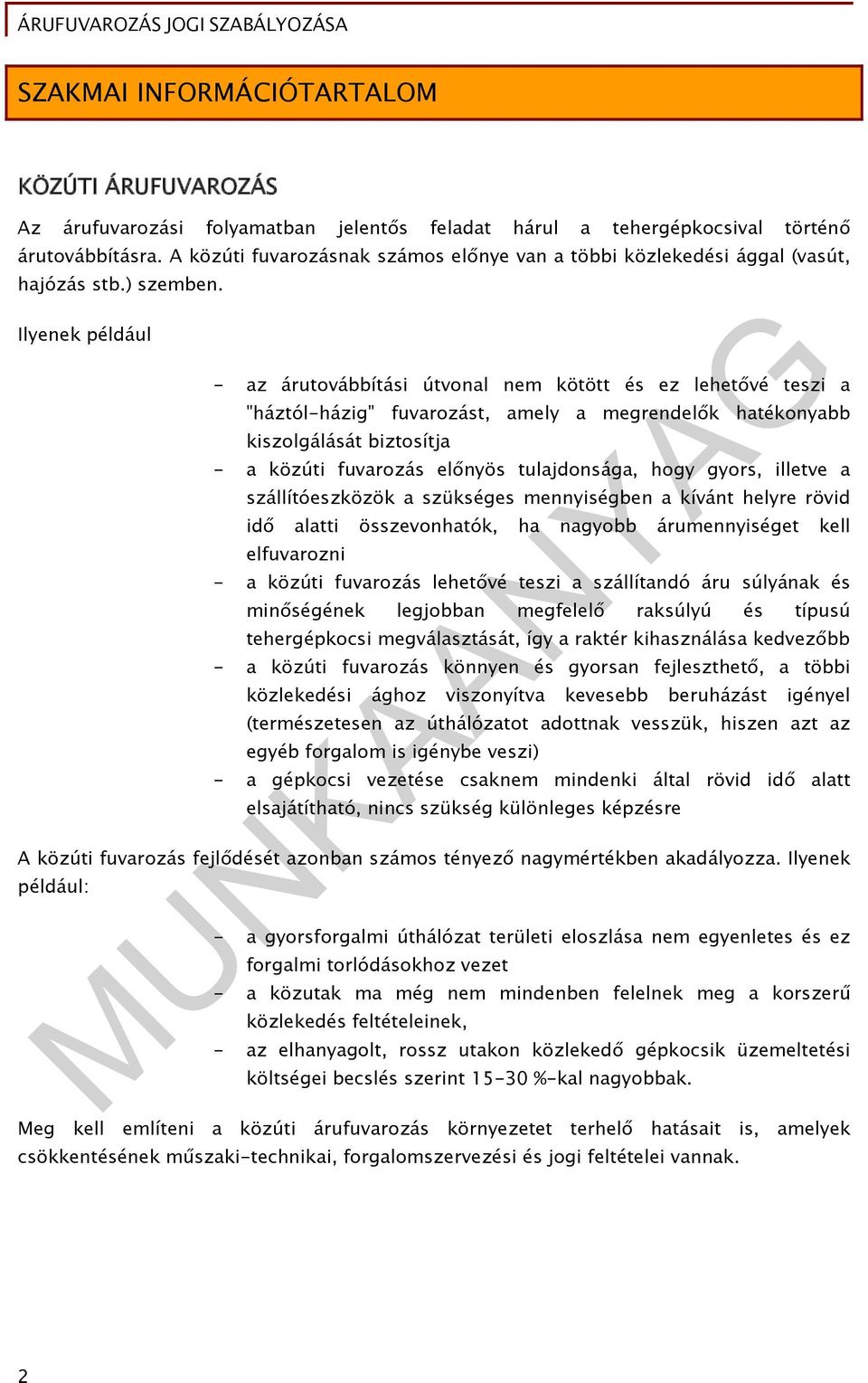 Ilyenek például - az árutovábbítási útvonal nem kötött és ez lehetővé teszi a "háztól-házig" fuvarozást, amely a megrendelők hatékonyabb kiszolgálását biztosítja - a közúti fuvarozás előnyös