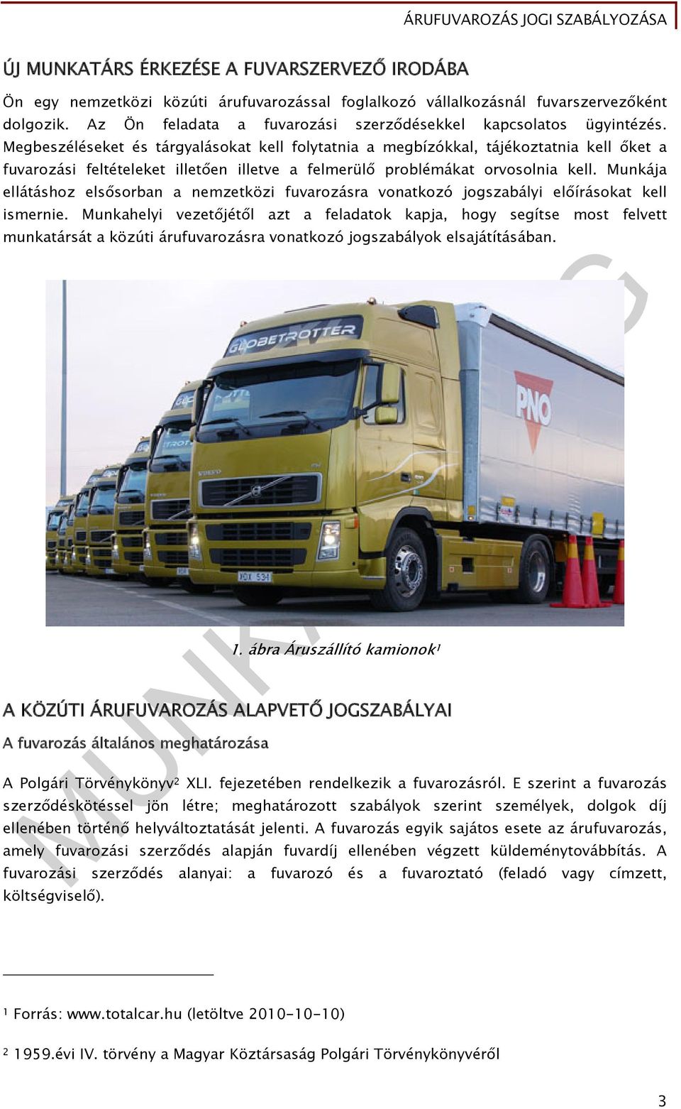 Megbeszéléseket és tárgyalásokat kell folytatnia a megbízókkal, tájékoztatnia kell őket a fuvarozási feltételeket illetően illetve a felmerülő problémákat orvosolnia kell.