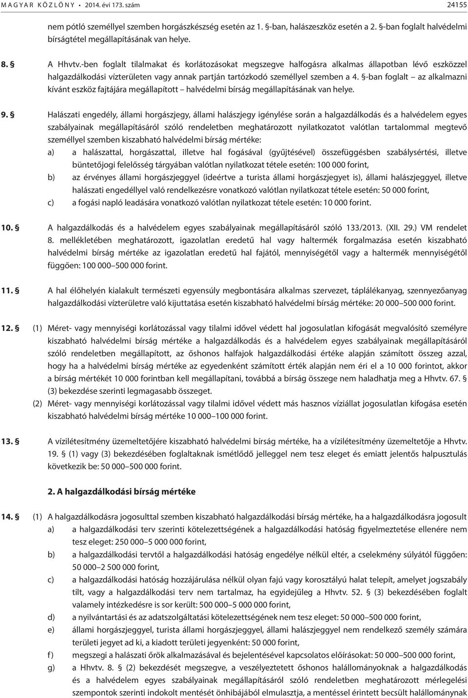 -ben foglalt tilalmakat és korlátozásokat megszegve halfogásra alkalmas állapotban lévő eszközzel halgazdálkodási vízterületen vagy annak partján tartózkodó személlyel szemben a 4.