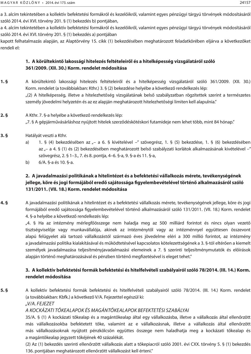 törvény 201. (1) bekezdés a) pontjában kapott felhatalmazás alapján, az Alaptörvény 15. cikk (1) bekezdésében meghatározott feladatkörében eljárva a következőket rendeli el: 1.