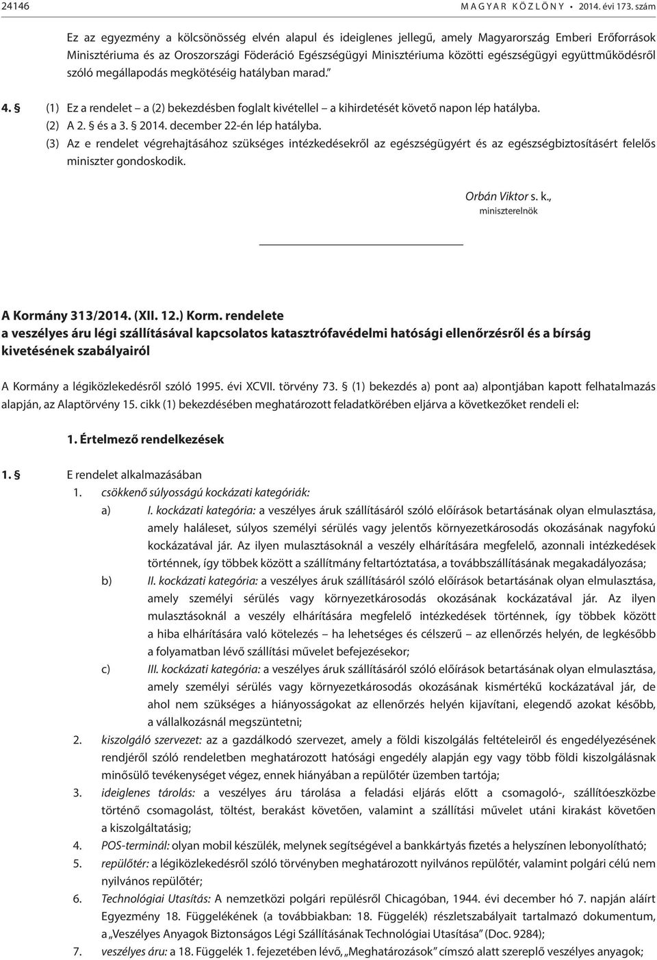 egészségügyi együttműködésről szóló megállapodás megkötéséig hatályban marad. 4. (1) Ez a rendelet a (2) bekezdésben foglalt kivétellel a kihirdetését követő napon lép hatályba. (2) A 2. és a 3. 2014.