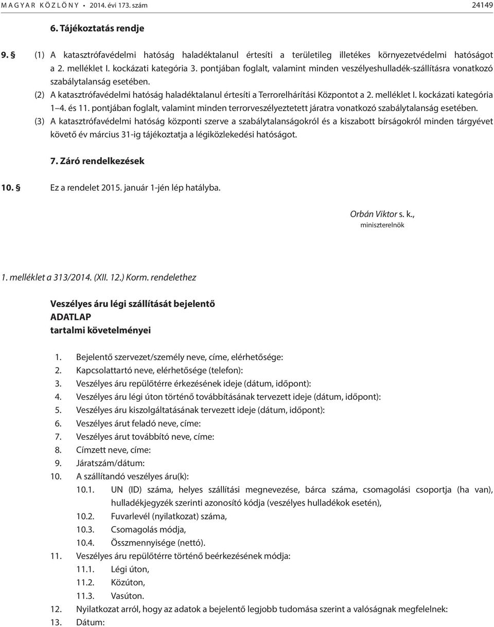 (2) A katasztrófavédelmi hatóság haladéktalanul értesíti a Terrorelhárítási Központot a 2. melléklet I. kockázati kategória 1 4. és 11.