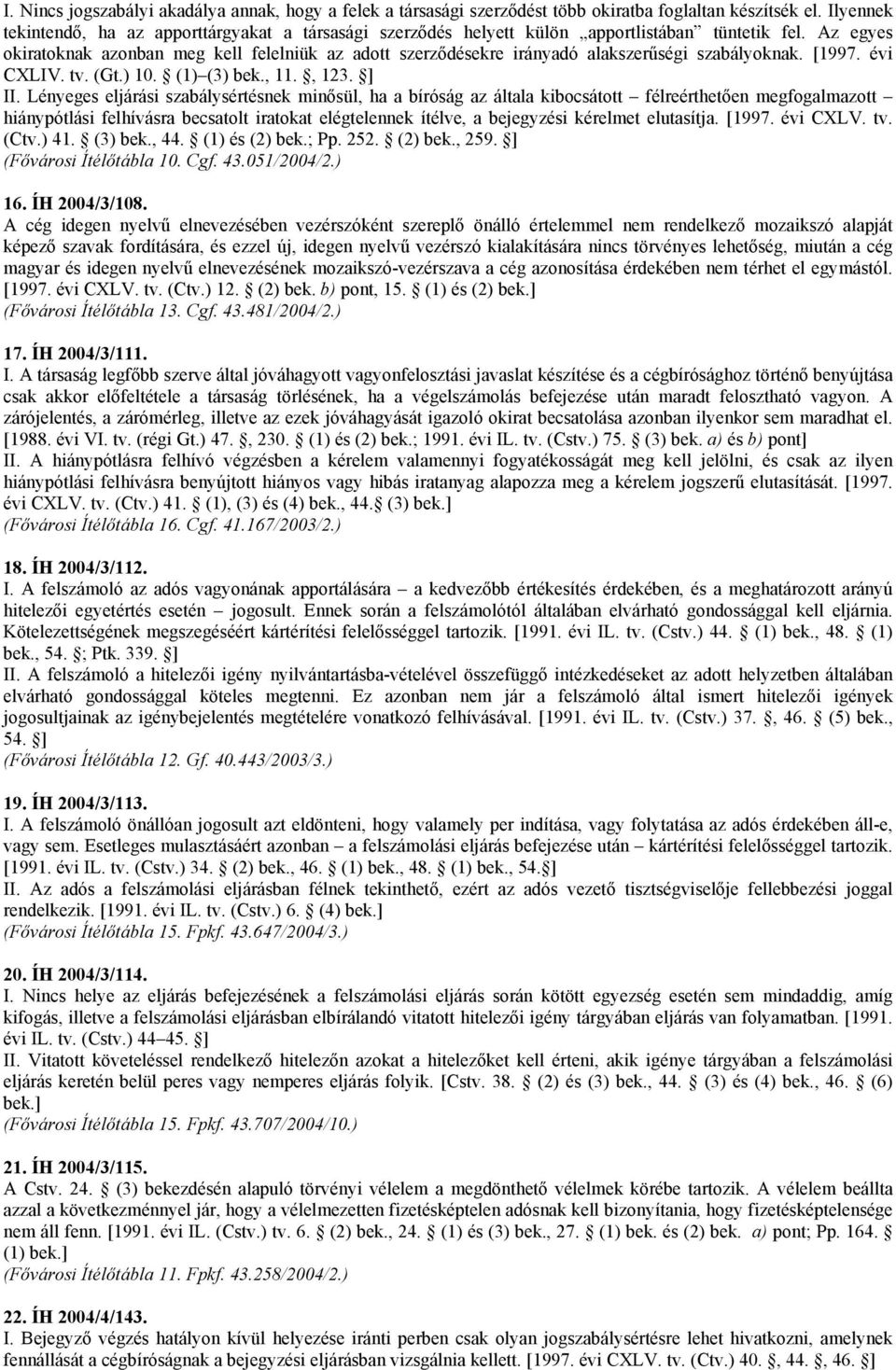 Az egyes okiratoknak azonban meg kell felelniük az adott szerződésekre irányadó alakszerűségi szabályoknak. [1997. évi CXLIV. tv. (Gt.) 10. (1) (3) bek., 11., 123. ] II.