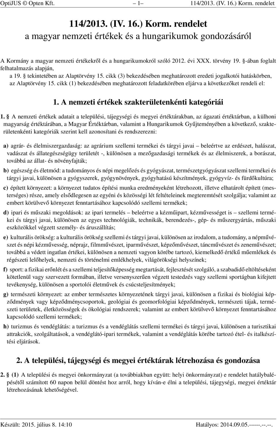 cikk (1) bekezdésében meghatározott feladatkörében eljárva a következőket rendeli el: 1. A nemzeti értékek szakterületenkénti kategóriái 1.