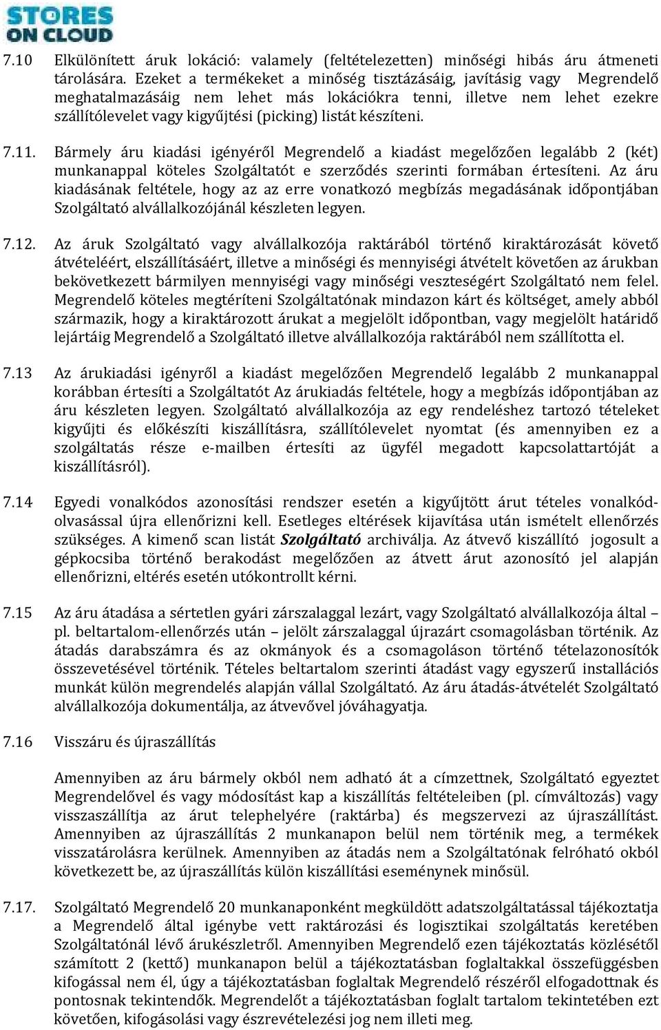 készíteni. 7.11. Bármely áru kiadási igényéről Megrendelő a kiadást megelőzően legalább 2 (két) munkanappal köteles Szolgáltatót e szerződés szerinti formában értesíteni.