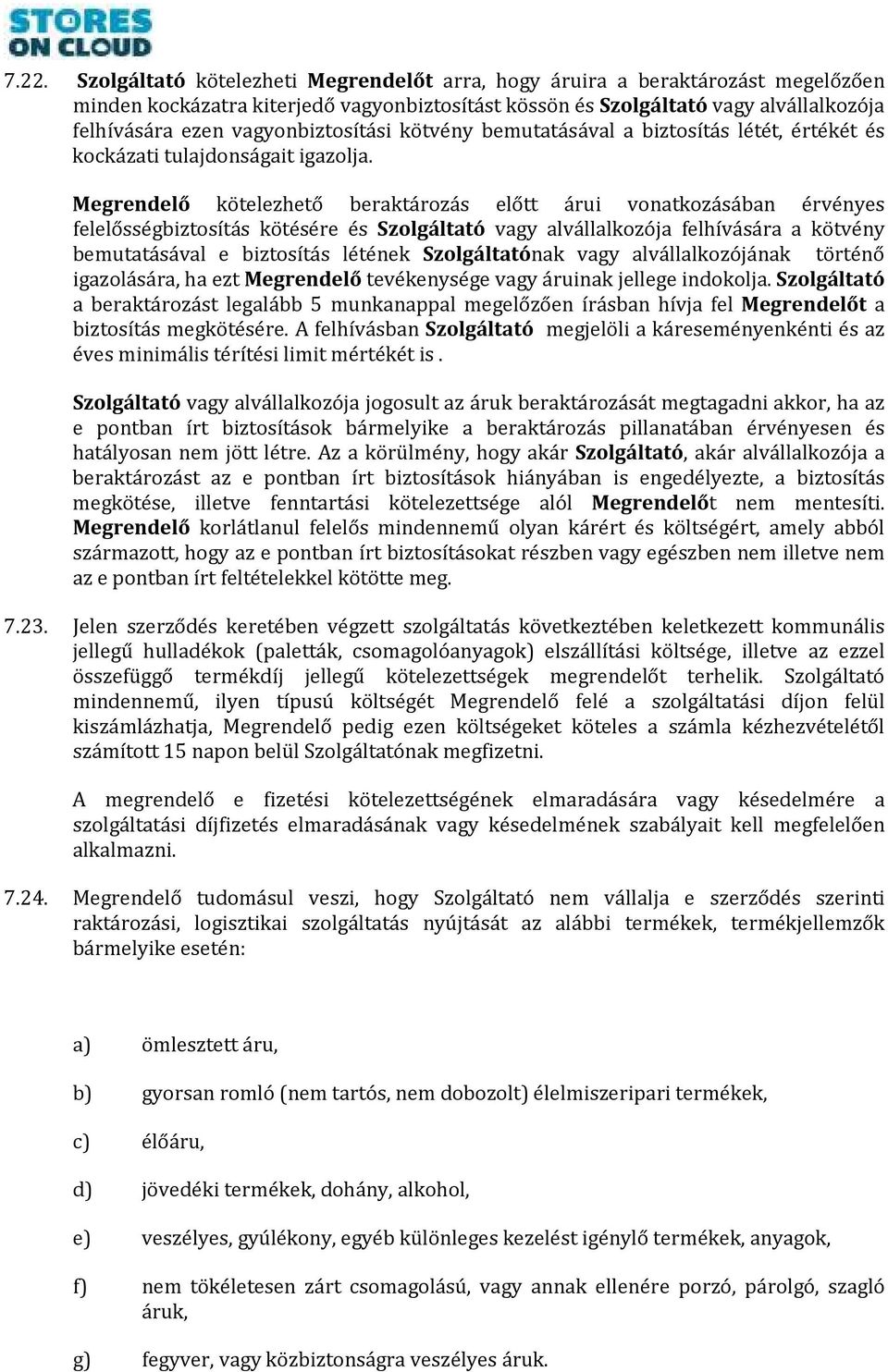 Megrendelő kötelezhető beraktározás előtt árui vonatkozásában érvényes felelősségbiztosítás kötésére és Szolgáltató vagy alvállalkozója felhívására a kötvény bemutatásával e biztosítás létének