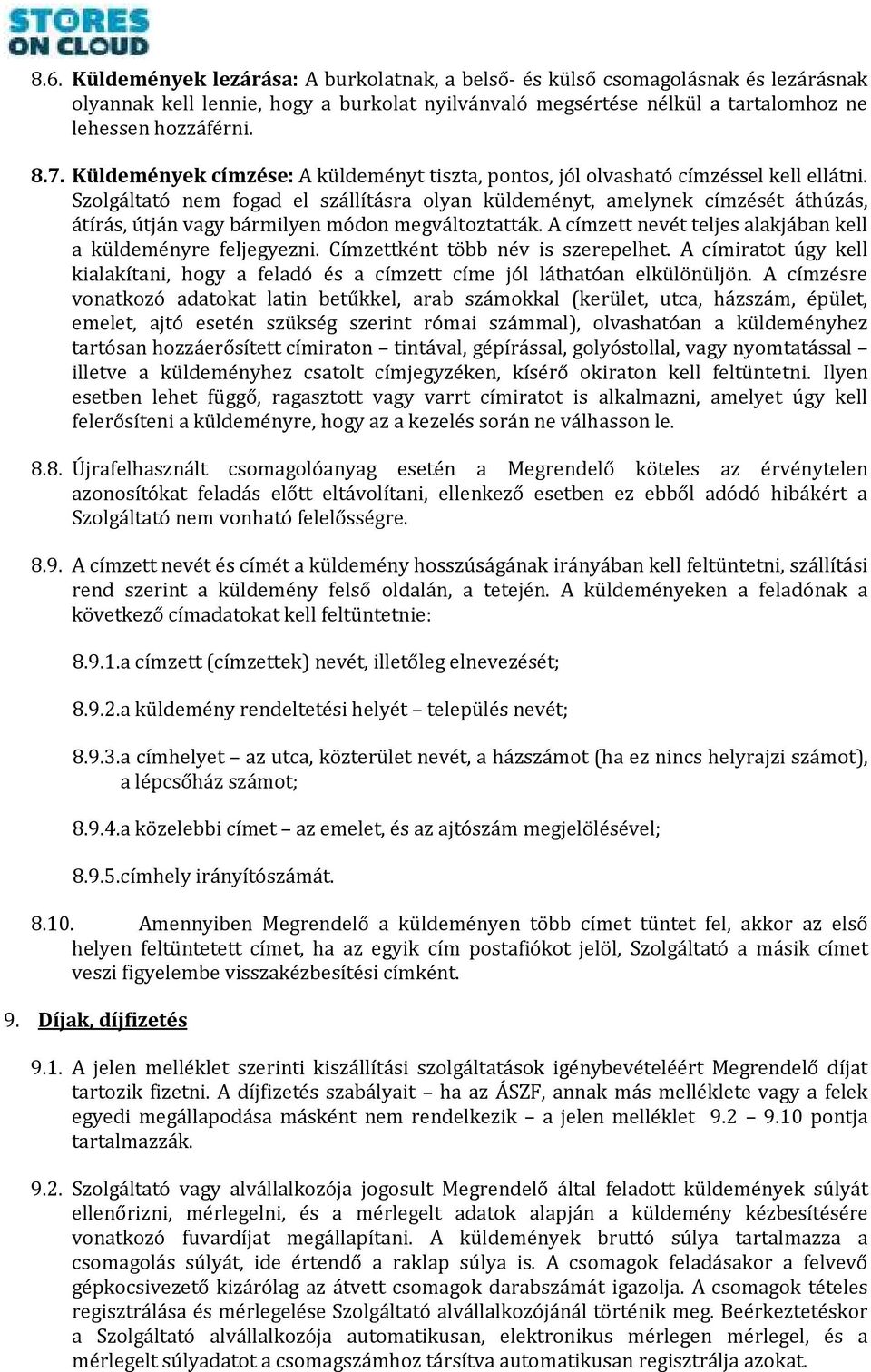 Szolgáltató nem fogad el szállításra olyan küldeményt, amelynek címzését áthúzás, átírás, útján vagy bármilyen módon megváltoztatták. A címzett nevét teljes alakjában kell a küldeményre feljegyezni.