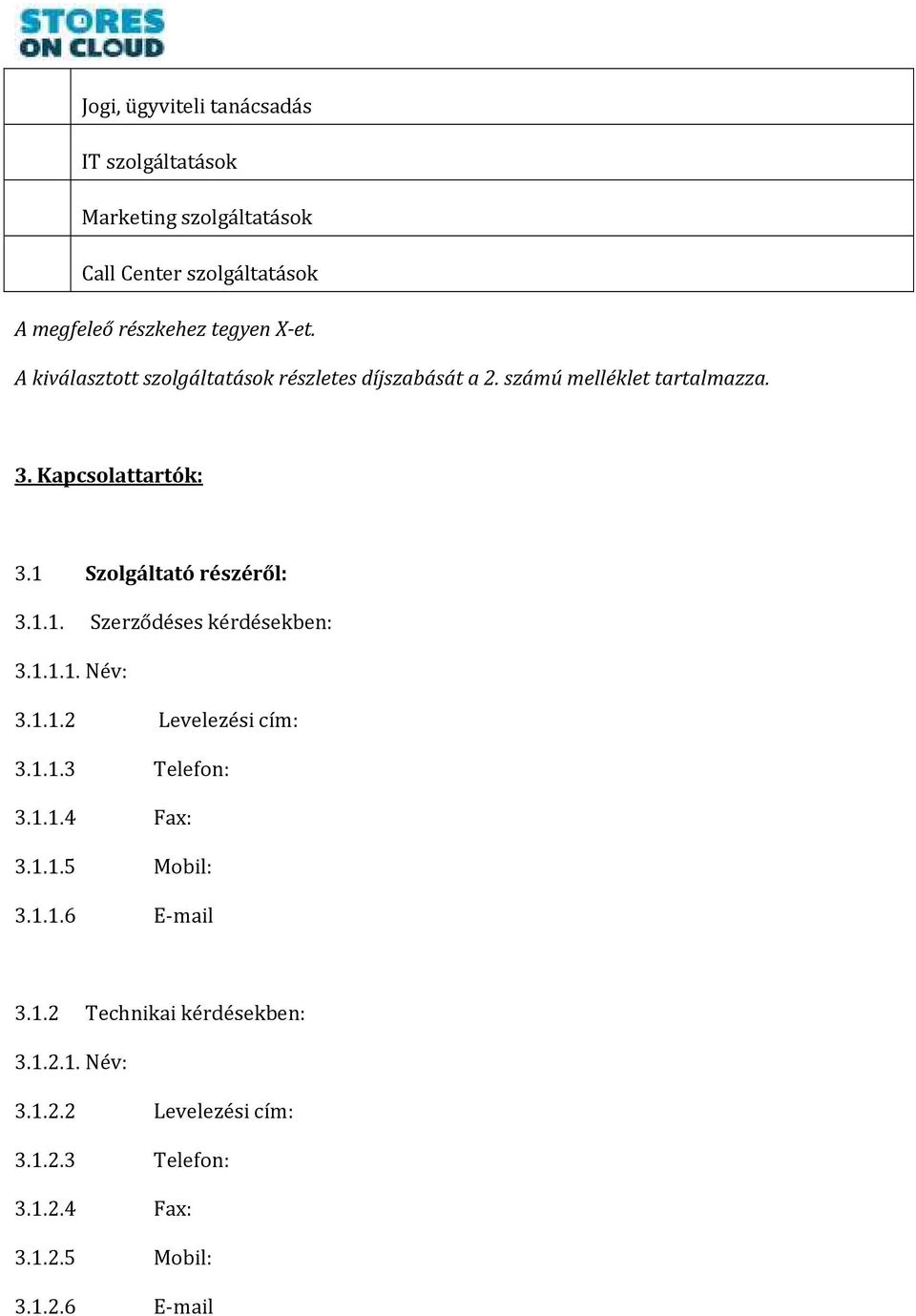 1 Szolgáltató részéről: 3.1.1. Szerződéses kérdésekben: 3.1.1.1. Név: 3.1.1.2 Levelezési cím: 3.1.1.3 Telefon: 3.1.1.4 Fax: 3.1.1.5 Mobil: 3.