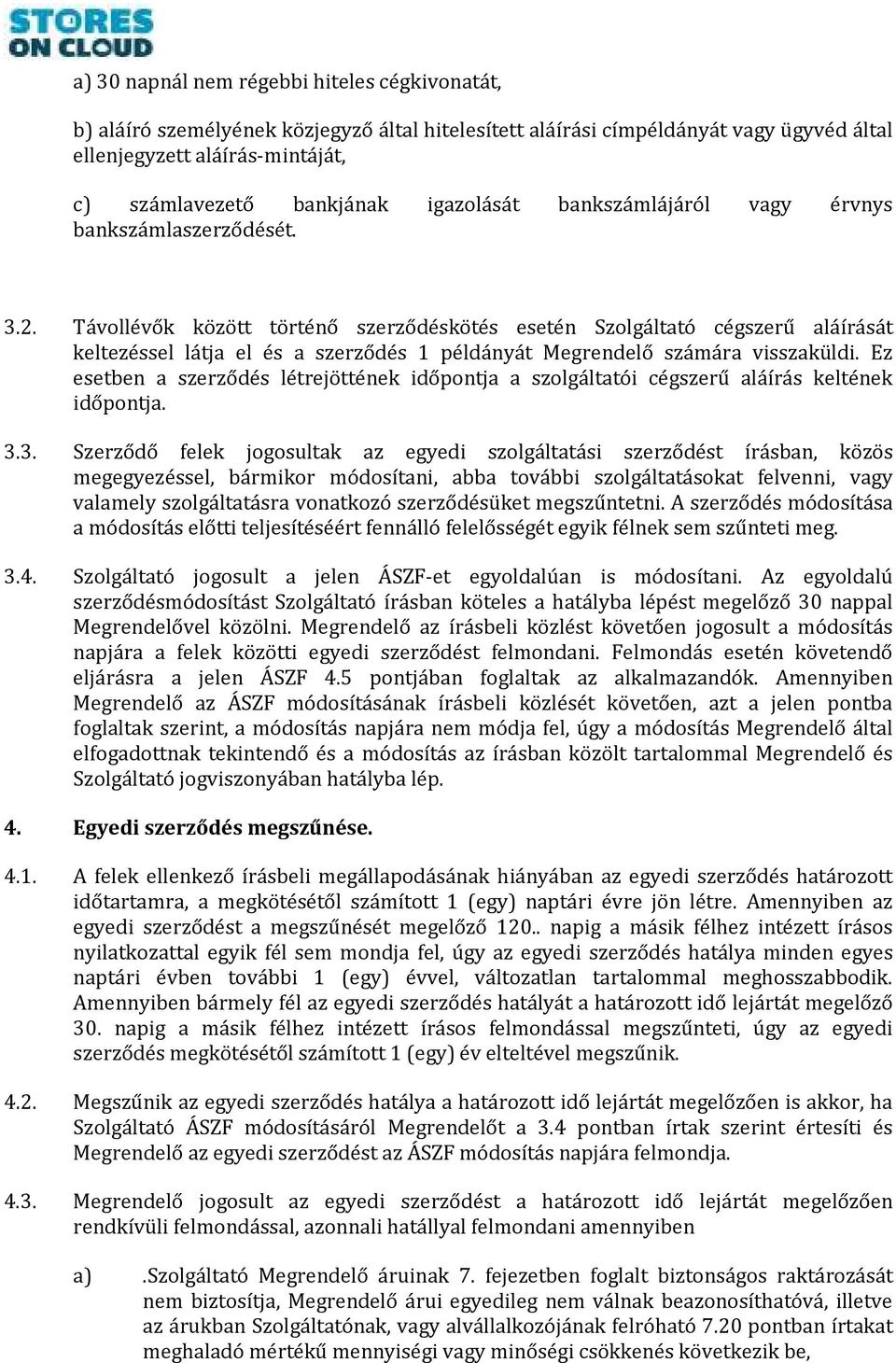 Távollévők között történő szerződéskötés esetén Szolgáltató cégszerű aláírását keltezéssel látja el és a szerződés 1 példányát Megrendelő számára visszaküldi.