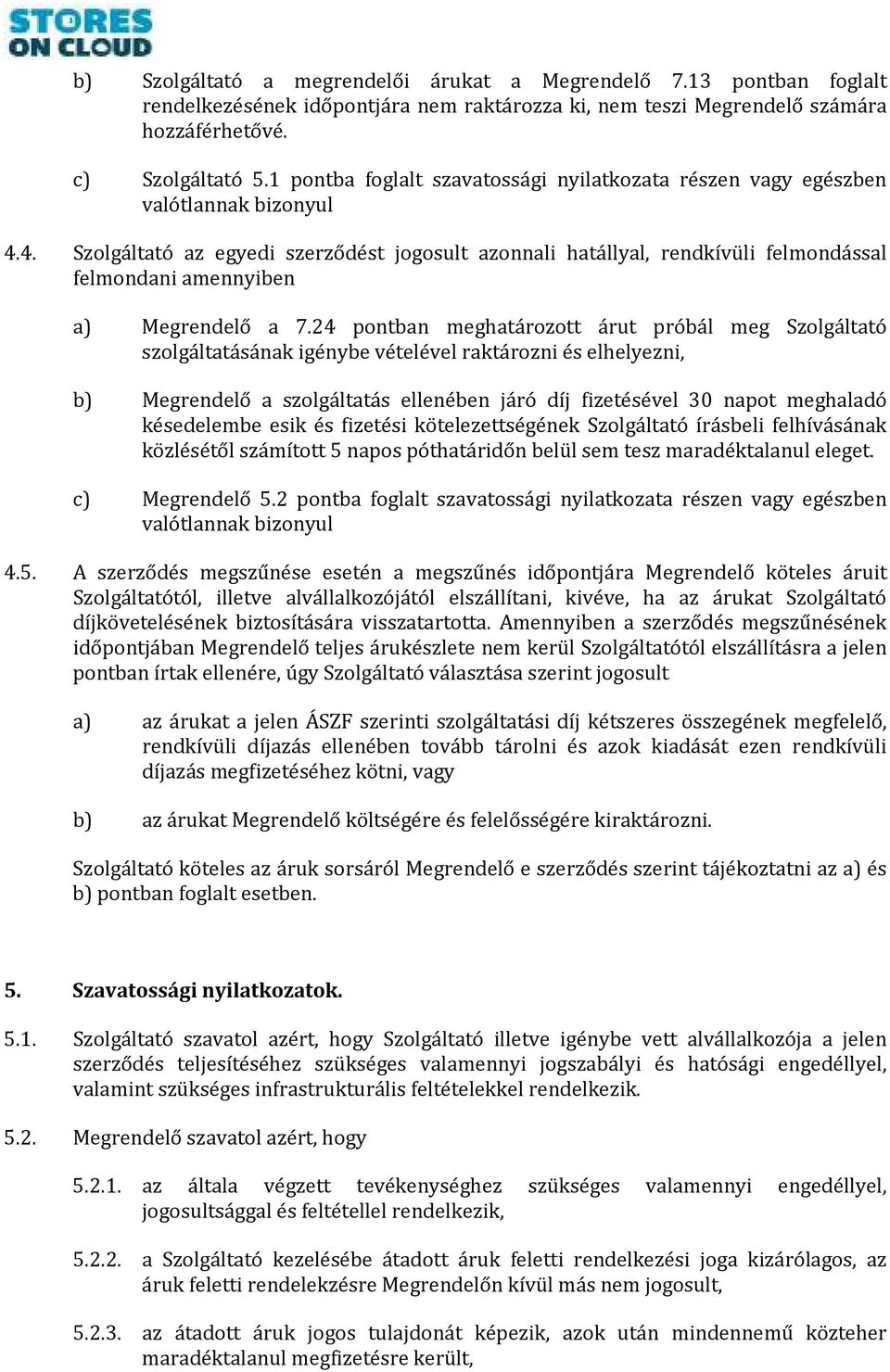 4. Szolgáltató az egyedi szerződést jogosult azonnali hatállyal, rendkívüli felmondással felmondani amennyiben a) Megrendelő a 7.