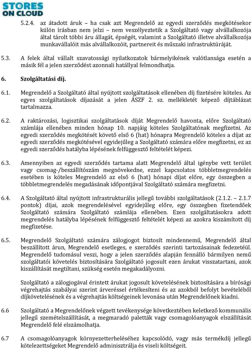 a Szolgáltató illetve alvállalkozója munkavállalóit más alvállalkozóit, partnereit és műszaki infrastruktúráját. 5.3.