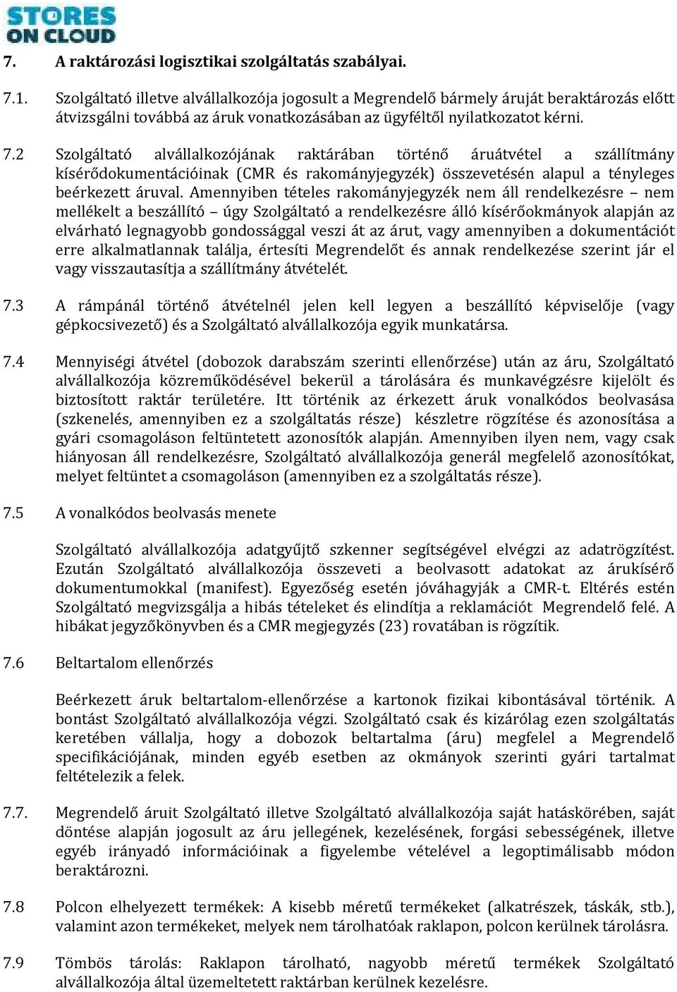 2 Szolgáltató alvállalkozójának raktárában történő áruátvétel a szállítmány kísérődokumentációinak (CMR és rakományjegyzék) összevetésén alapul a tényleges beérkezett áruval.
