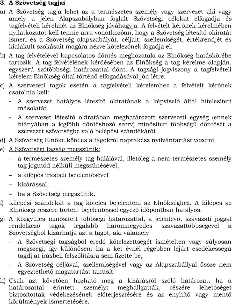 A felvételt kérőnek kérelmében nyilatkozatot kell tennie arra vonatkozóan, hogy a Szövetség létesítő okiratát ismeri és a Szövetség alapszabályát, céljait, szellemiségét, értékrendjét és kialakult