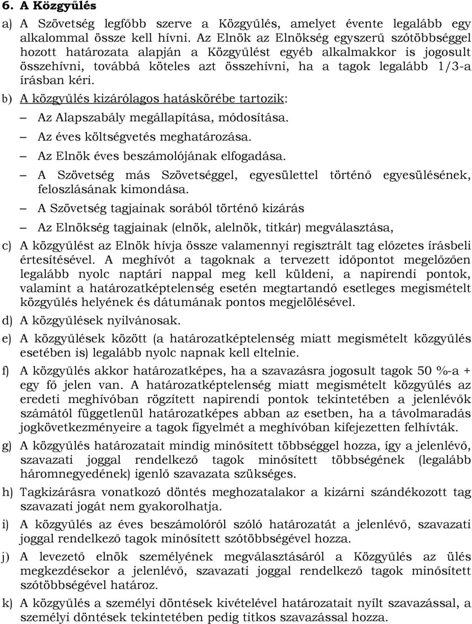 b) A közgyűlés kizárólagos hatáskörébe tartozik: Az Alapszabály megállapítása, módosítása. Az éves költségvetés meghatározása. Az Elnök éves beszámolójának elfogadása.