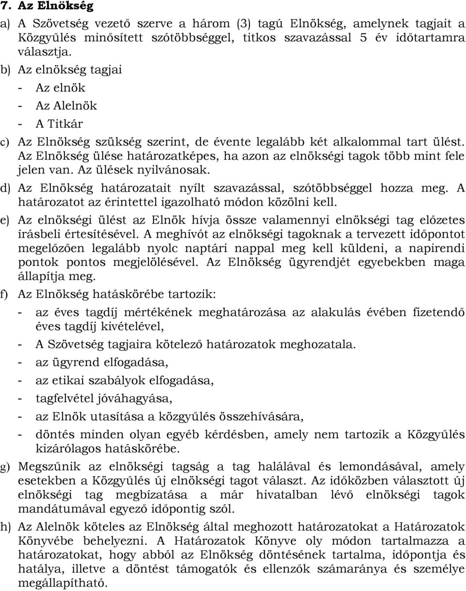 Az Elnökség ülése határozatképes, ha azon az elnökségi tagok több mint fele jelen van. Az ülések nyilvánosak. d) Az Elnökség határozatait nyílt szavazással, szótöbbséggel hozza meg.