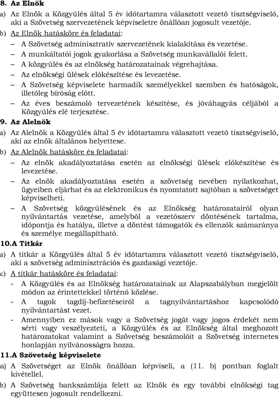 A közgyűlés és az elnökség határozatainak végrehajtása. Az elnökségi ülések előkészítése és levezetése. A Szövetség képviselete harmadik személyekkel szemben és hatóságok, illetőleg bíróság előtt.