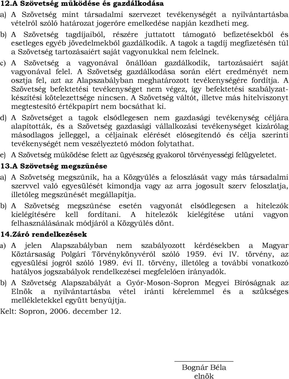 A tagok a tagdíj megfizetésén túl a Szövetség tartozásaiért saját vagyonukkal nem felelnek. c) A Szövetség a vagyonával önállóan gazdálkodik, tartozásaiért saját vagyonával felel.