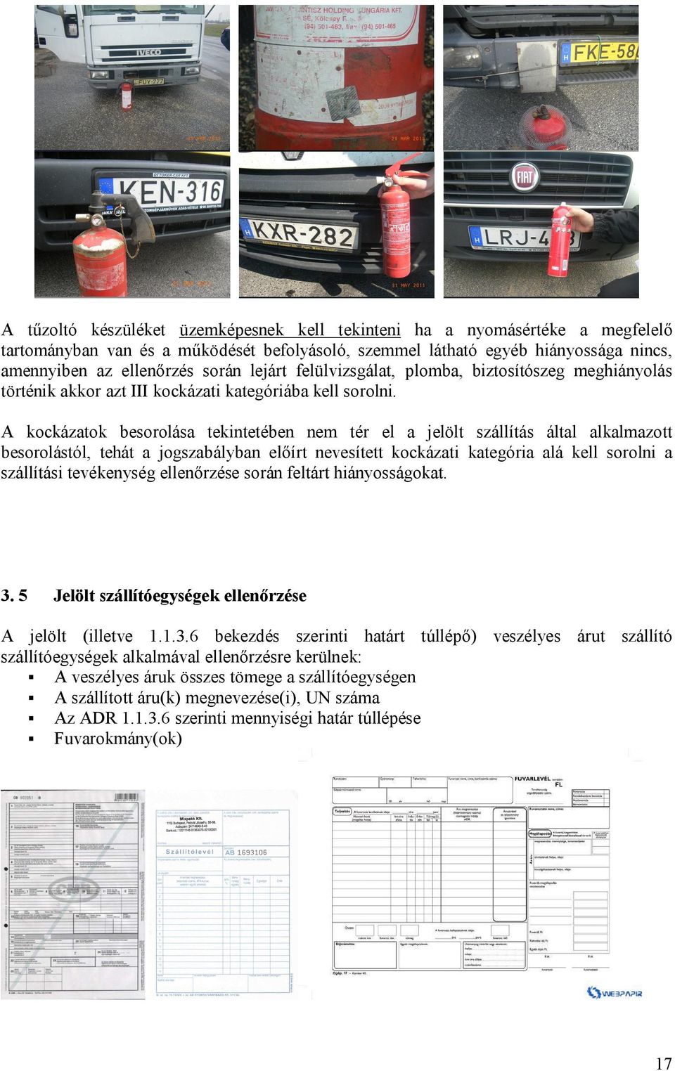 A kockázatok besorolása tekintetében nem tér el a jelölt szállítás által alkalmazott besorolástól, tehát a jogszabályban előírt nevesített kockázati kategória alá kell sorolni a szállítási