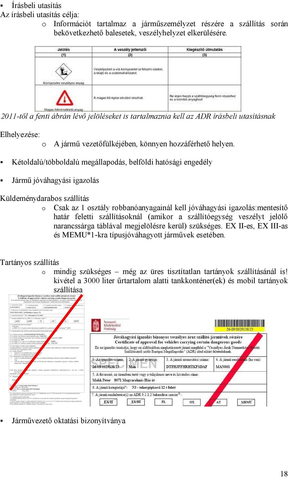 Kétoldalú/többoldalú megállapodás, belföldi hatósági engedély Jármű jóváhagyási igazolás Küldeménydarabos szállítás o Csak az 1 osztály robbanóanyagainál kell jóváhagyási igazolás:mentesítő határ