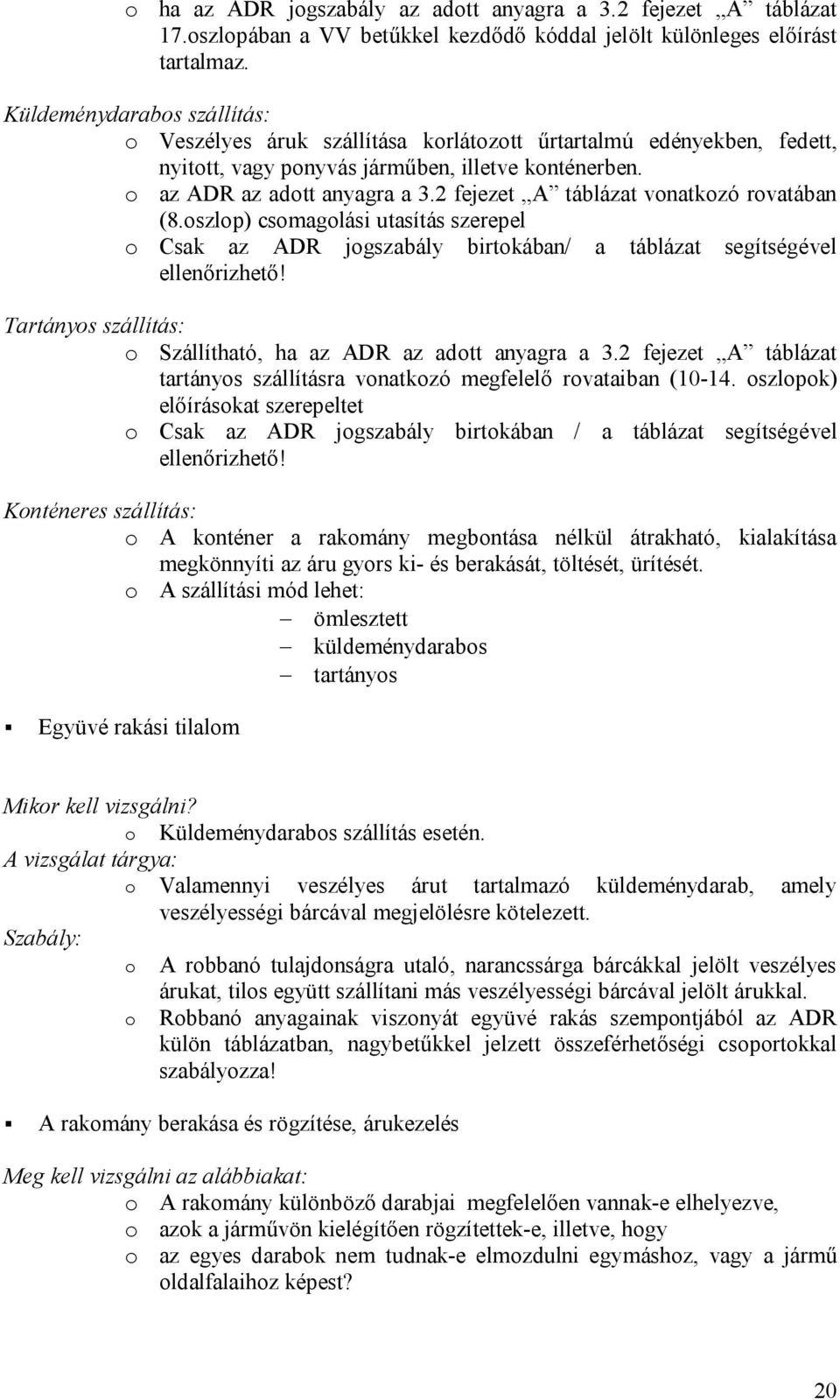 2 fejezet A táblázat vonatkozó rovatában (8.oszlop) csomagolási utasítás szerepel o Csak az ADR jogszabály birtokában/ a táblázat segítségével ellenőrizhető!